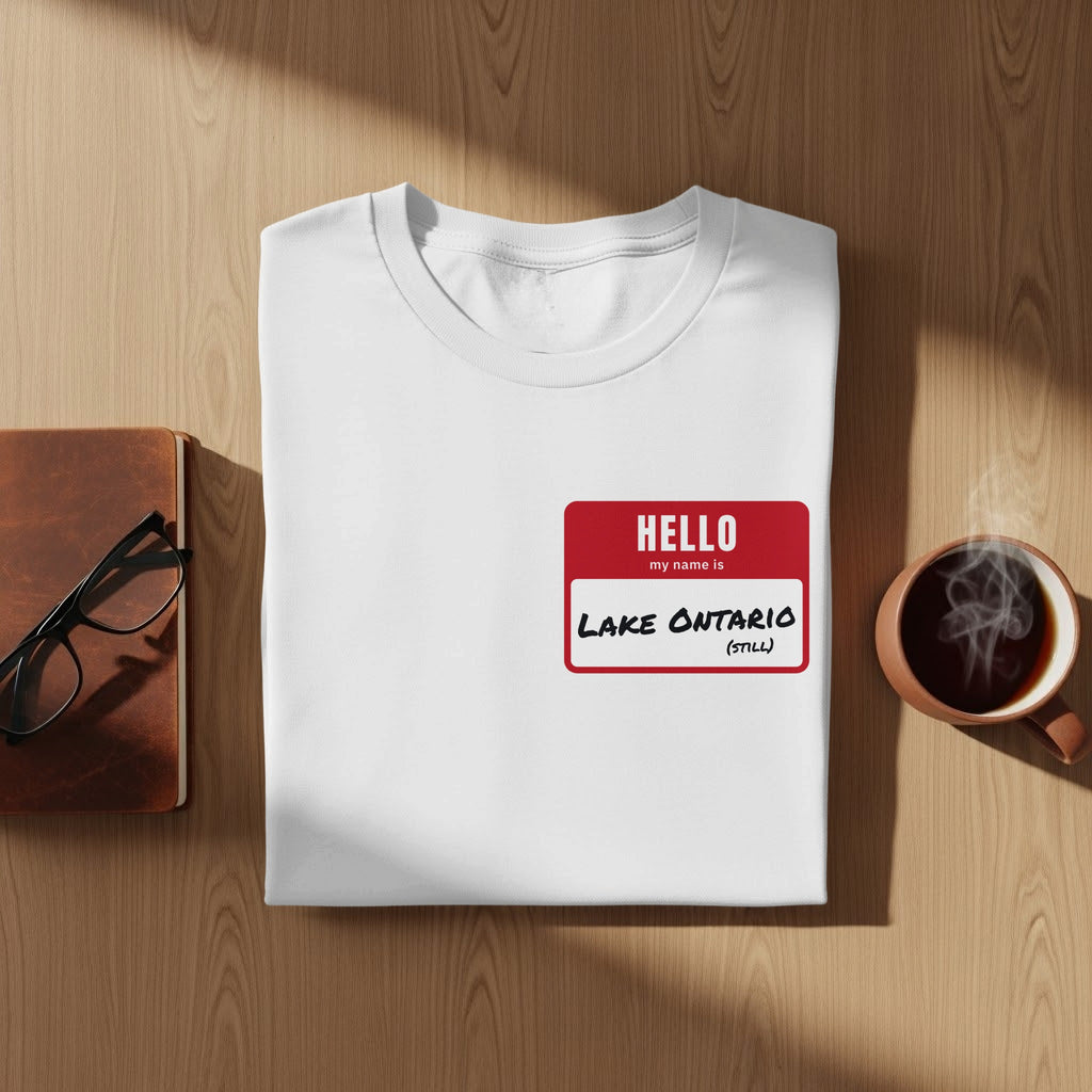 White t-shirt with a red "Hello my name is Lake Ontario (Still)" name tag.