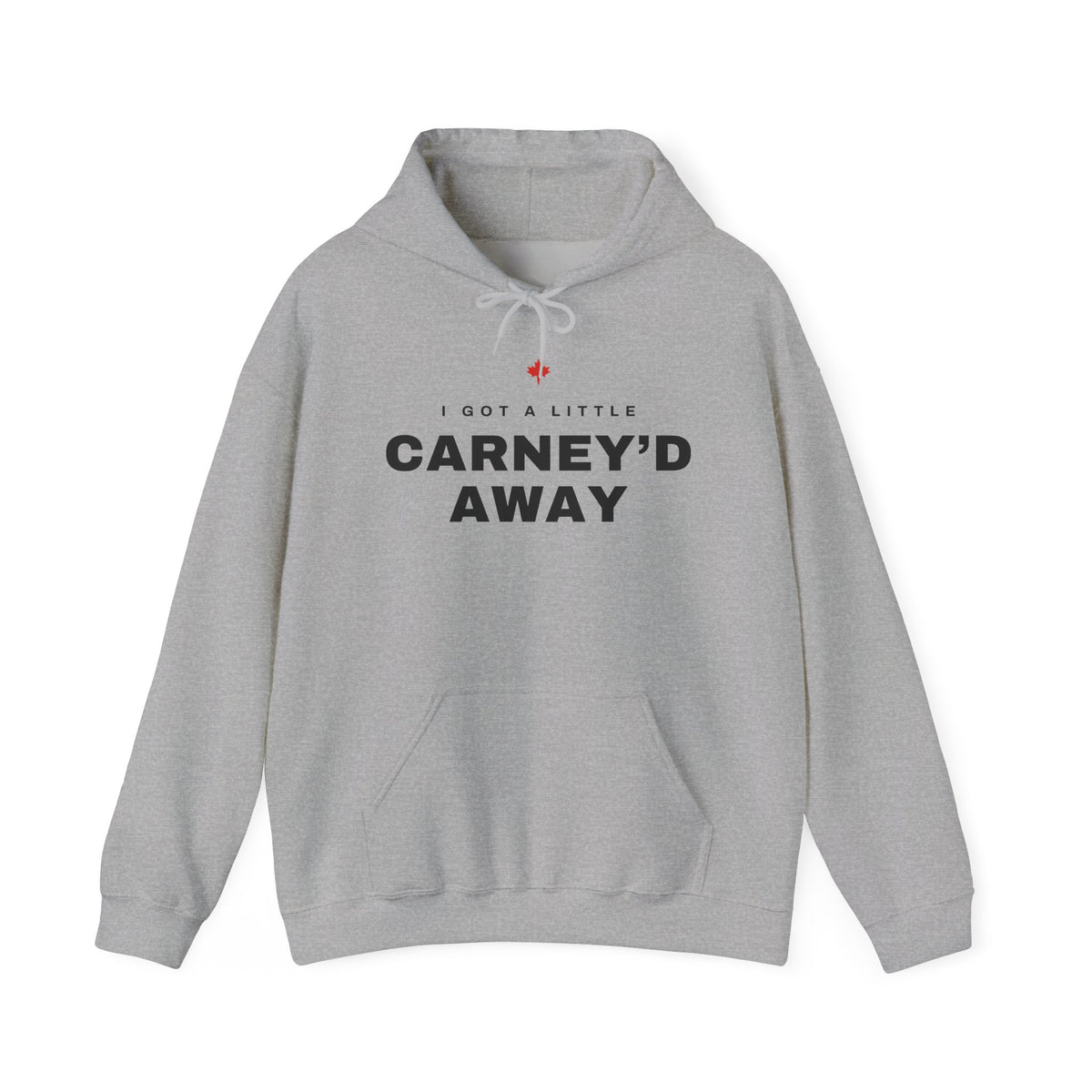 Grey hoodie with "I GOT A LITTLE CARNEY'D AWAY" and a Canadian flag.