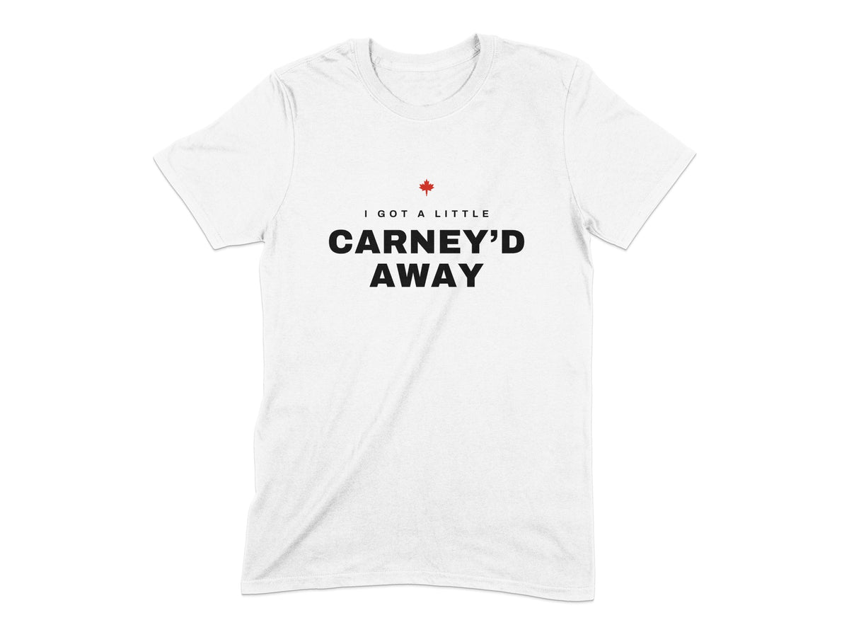 White t-shirt with black text "I GOT A LITTLE CARNEY'D AWAY" and a red maple leaf.