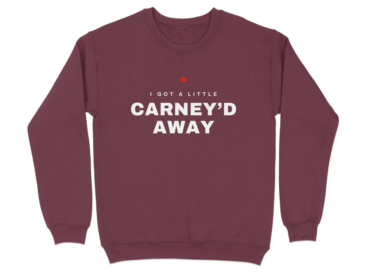 Maroon crewneck sweatshirt with "I GOT A LITTLE CARNEY'D AWAY" text and red maple leaf.