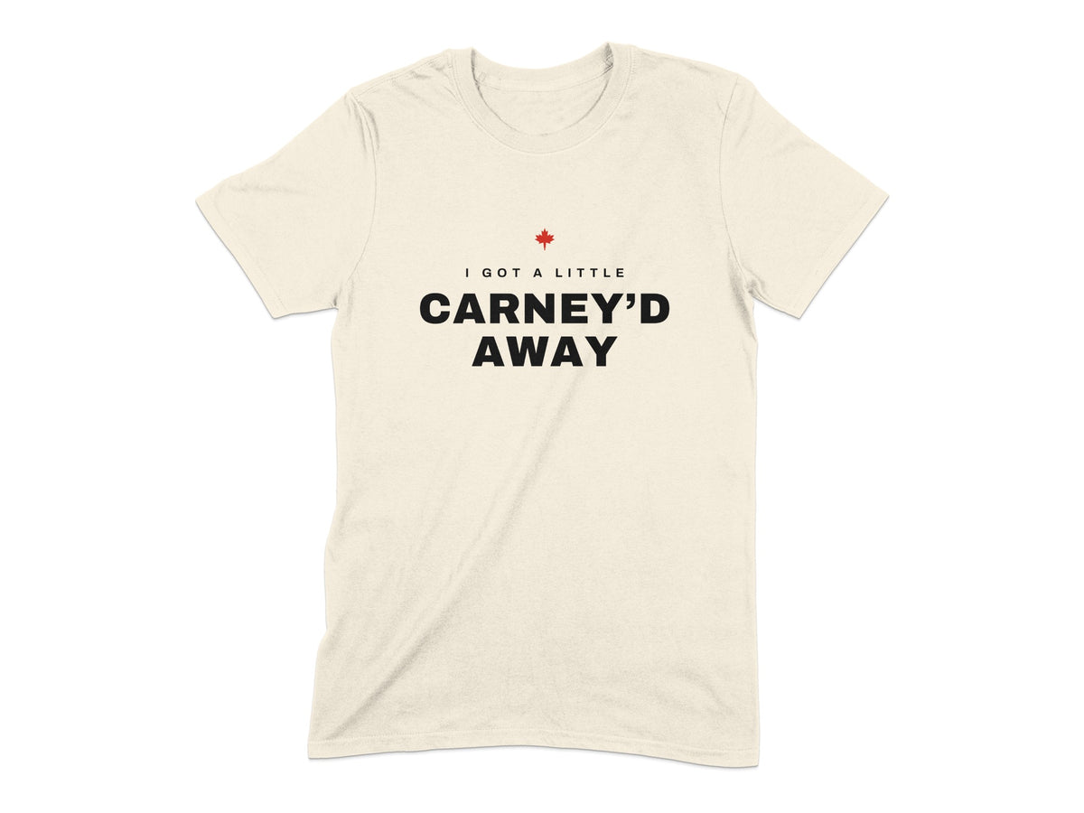 Cream t-shirt with black text "I GOT A LITTLE CARNEY'D AWAY" and a red maple leaf.