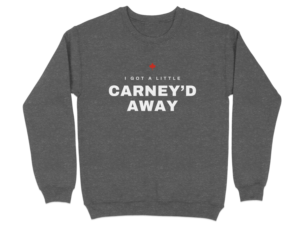 Charcoal grey sweatshirt with white text "I GOT A LITTLE CARNEY'D AWAY".